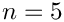 $n = 5$